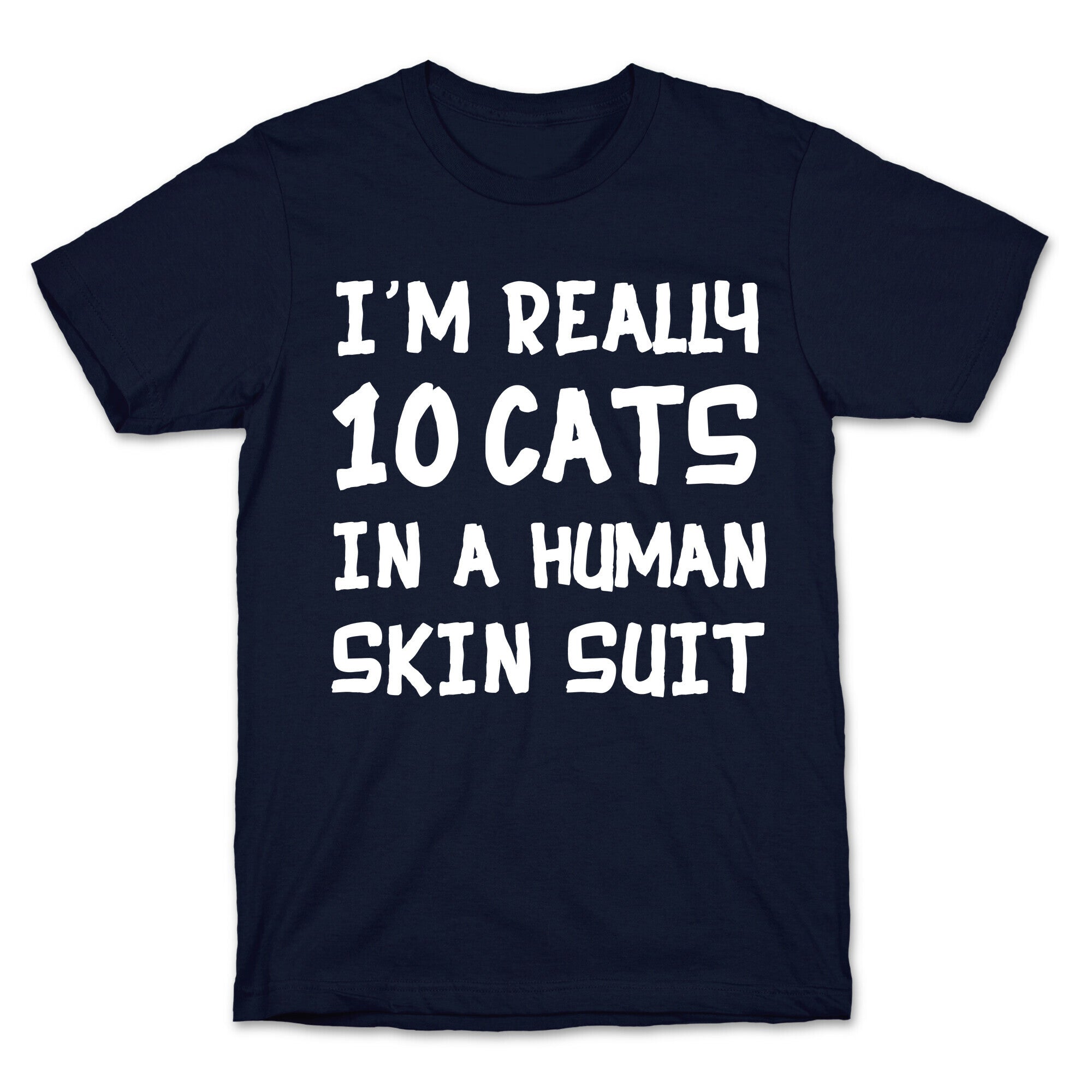 i'm really 10 cats in a human skin suit T-Shirt